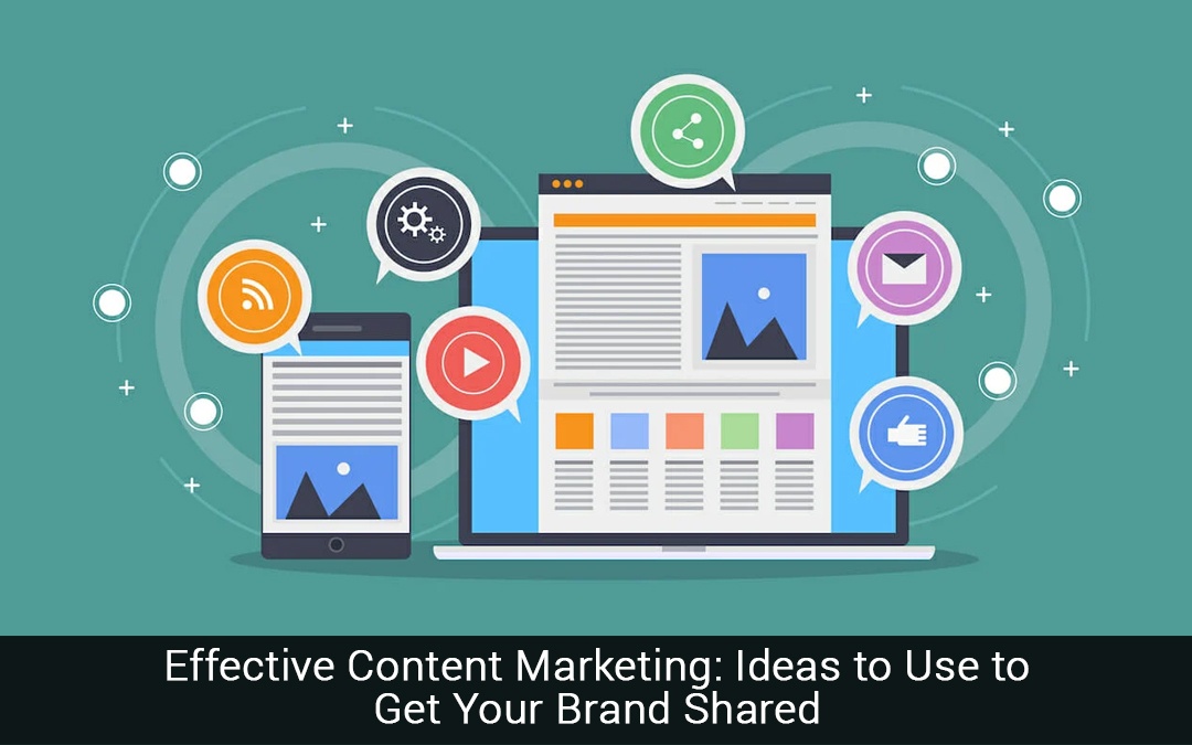 You are currently viewing Effective Content Marketing: Ideas to Use to Get Your Brand Shared