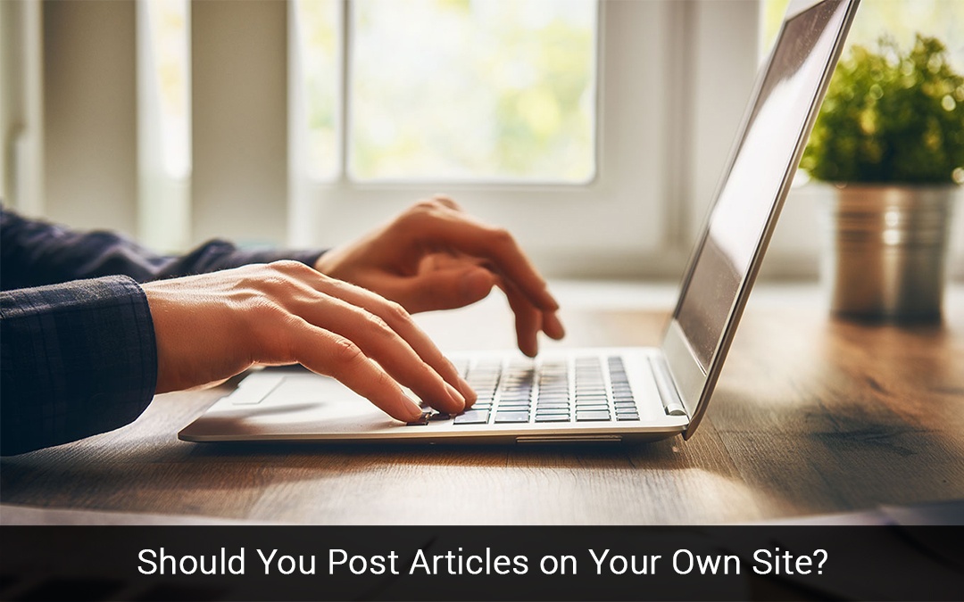 Read more about the article Should You Post Articles on Your Own Site?