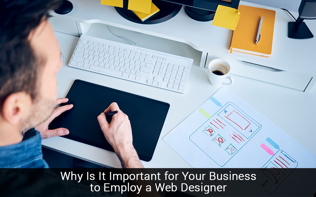 You are currently viewing Why Is It Important for Your Business to Employ a Web Designer