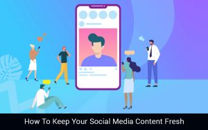 Read more about the article How To Keep Your Social Media Content Fresh
