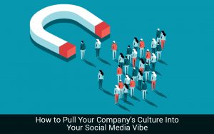 Read more about the article How to Pull Your Company’s Culture Into Your Social Media Vibe