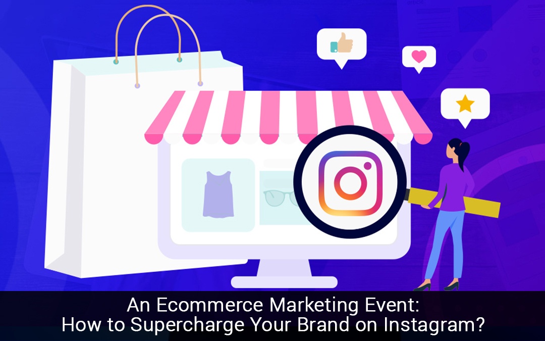 You are currently viewing An Ecommerce Marketing Event: How to Supercharge Your Brand on Instagram?